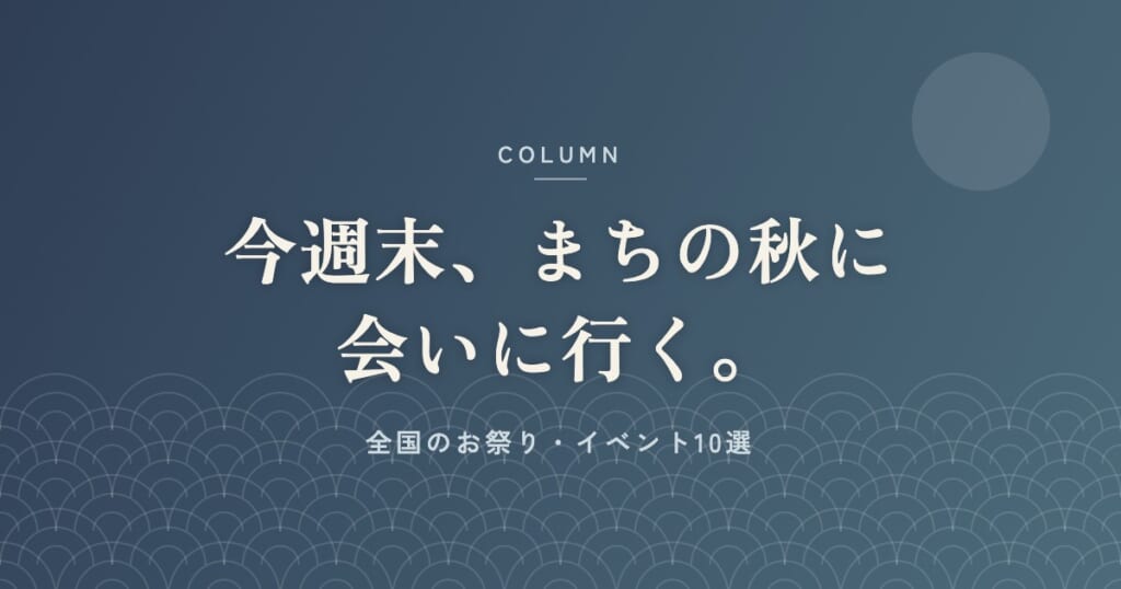 今週末、まちの秋に会いに行く。全国のお祭り・イベント10選（10/3〜4）